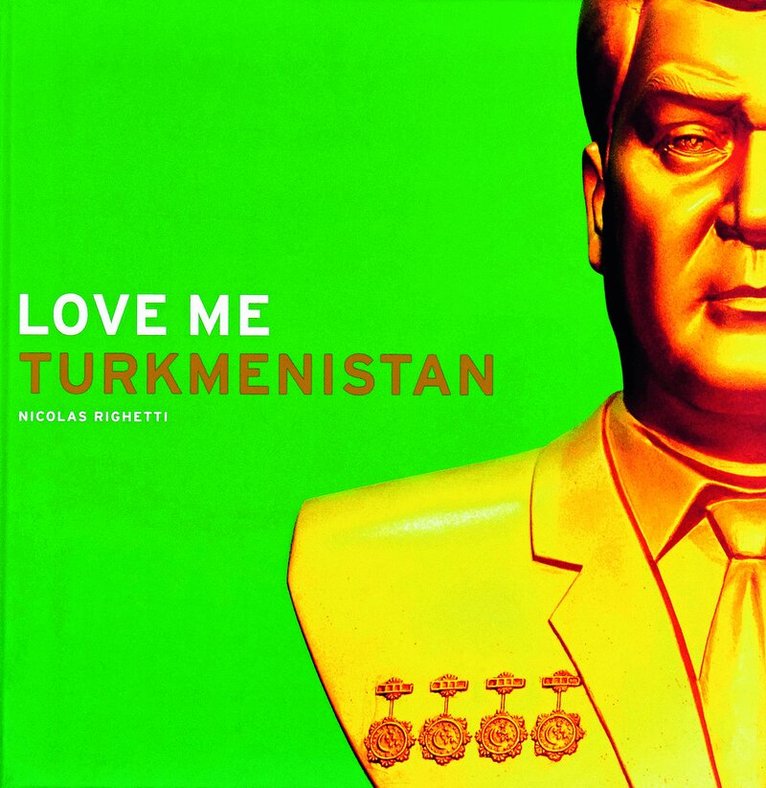 Nicolas Righetti: Love Me Turkmenistan, Inbunden