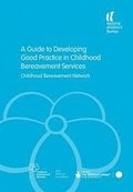 A Guide to Developing Good Practice in Childhood Bereavement Services