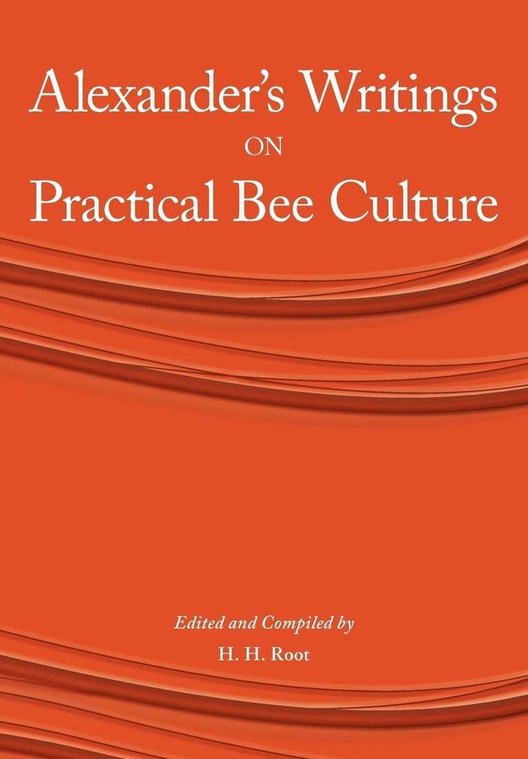 H H Root - Alexander's Writings on Practical Bee Culture, Häftad