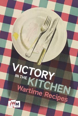 Victory is in the Kitchen: Wartime Recipes av Imperial War Museum