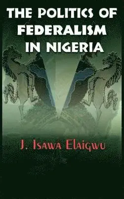 Isawa Elaigwu, J - Politics of Federalism in Nigeria, Inbunden. Tillgänglighet: Lägg i varukorg