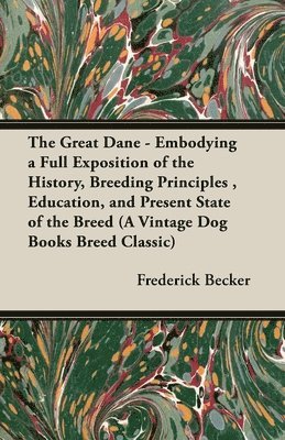 Frederick Becker - Great Dane - Embodying a Full Exposition of the History, Breeding Principles, Education, and Present State of the Breed (A Vintage Dog Books Breed Classic), Häftad. Tillgänglighet: Lägg i varukorg