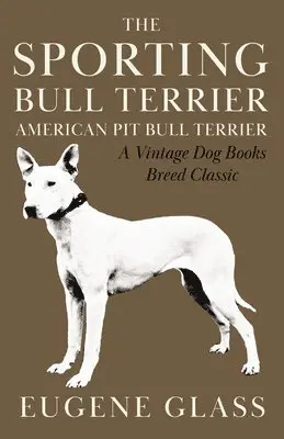 Eugene Glass - Sporting Bull Terrier (Vintage Dog Books Breed Classic - American Pit Bull Terrier), Inbunden. Tillgänglighet: Lägg i varukorg