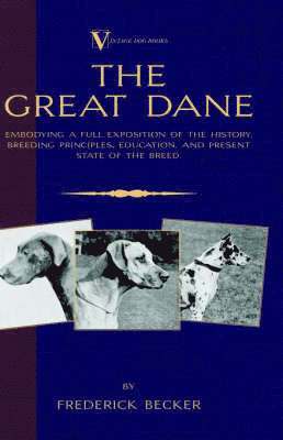 Frederick Becker - Great Dane - Embodying a Full Exposition of the History, Breeding Principles, Education, and Present State of the Breed (A Vintage Dog Books Breed Classic), Inbunden. Tillgänglighet: Lägg i varukorg