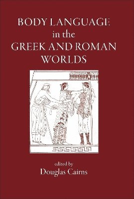 Body Language in the Greek and Roman Worlds av D L Cairns, Douglas L Cairns, Douglas Cairns