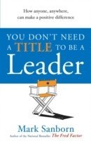 Mark Sanborn - You Don't Need a Title to be a Leader, Häftad. Tillgänglighet: Lägg i varukorg
