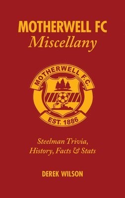 Derek Wilson - Motherwell FC Miscellany: Steelmen Trivia, History, Facts & STATS, Inbunden