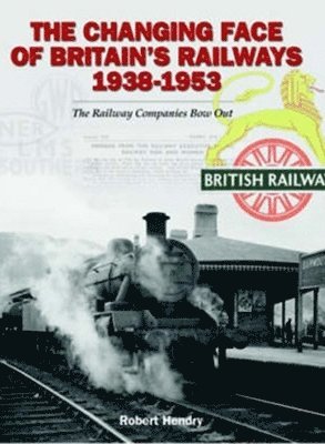 Robert Hendry - The Changing Face of Britains Railway 1938-1953, Inbunden. Tillgänglighet: Lägg i varukorg