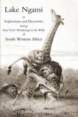Charles J. Andersson - Lake Ngami; or Explorations and Discoveries...in South West Africa, Häftad