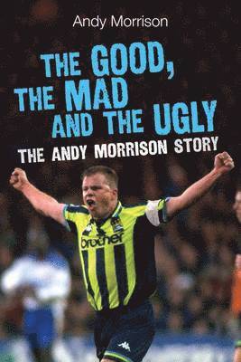 Andy Morrison - Good, the Mad and the Ugly: The Andy Morrison Story, Häftad