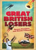 Great British Losers: Brazen Bunglers and Heroic Failures