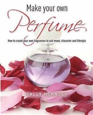 Sally Hornsey - Make Your Own Perfume, Häftad. Tillgänglighet: Lägg i varukorg