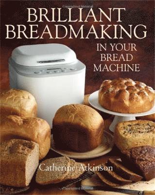 Catherine Atkinson - Brilliant Breadmaking in Your Bread Machine, Häftad