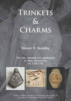 Eleanor Rose Standley - Trinkets and Charms: The Use, Meaning and Significance of Dress Accessories, Ad 1300-1700, Inbunden