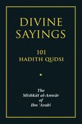 Divine Sayings: 101 Hadith Qudsi: The Mishkat Al-Anwar of Ibn 'Arabi