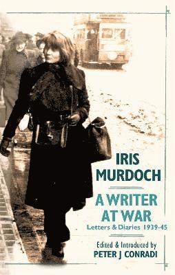 Peter Conradi, Peter J. Conradi - Writer at War: Letters and Diaries of Iris Murdoch 1939-45, Inbunden