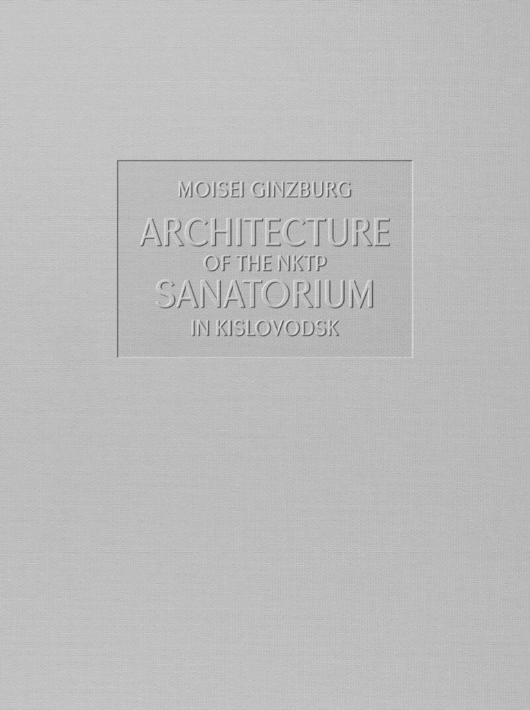 Moisei Ginzburg - Architecture of the NKTP Sanatorium in Kislovodsk, Inbunden
