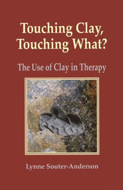 Lynne Souter-Anderson - Touching Clay? Touching What: the Use of Clay in Therapy, E-bok