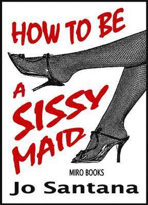 Jo Santana - How to be a Sissy Maid, Häftad