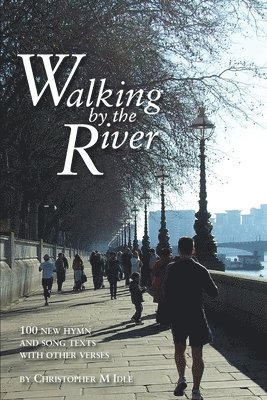 Christopher M. Idle - Walking by the River: 100 New Hymn and Song Texts 1998-2008, with other verses, Häftad
