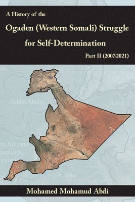 Mohamed Mohamud Abdi - History Of The Ogaden (Western Somali) Struggle For Self-Determination Part II (2007-2021), Häftad