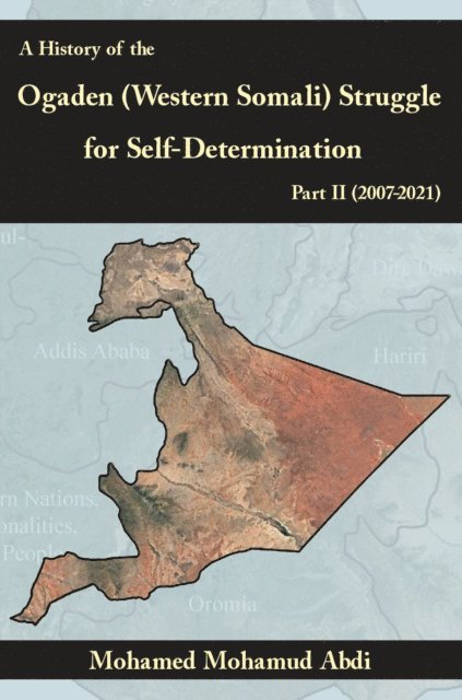 Mohamed Mohamud Abdi - History of the Ogaden (Western Somali) Struggle for Self-Determination Part II (2007-2021), E-bok