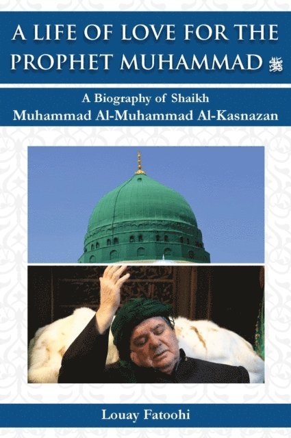 Louay Fatoohi - Life of Love for the Prophet Muhammad (PBUH): A Biography of Shaikh Muhammad Al-Muhammad Al-Kasnazan, E-bok