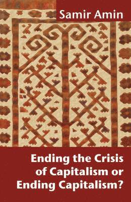 Samir Amin - Ending the Crisis of Capitalism or Ending Capitalism?, Häftad