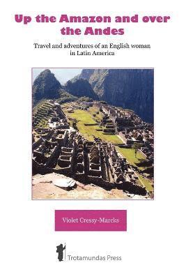 Violet Cressy-Marcks - Up the Amazon and Over the Andes, Häftad