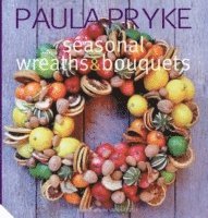 Paula Pryke - Seasonal Wreaths & Bouquets, Inbunden