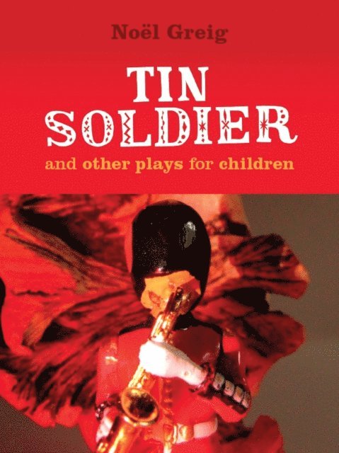 Noel Greig - Tin Soldier and Other Plays for Children, E-bok