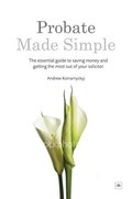 Probate Made Simple: the essential guide to saving money & getting the most out of your solicitor