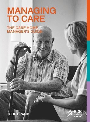 Sue Brand - Managing to Care: The Care Home Manager’s Guide, Häftad