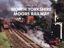 Mike Heath - Spirit of the North Yorkshire Moors Railway, Inbunden