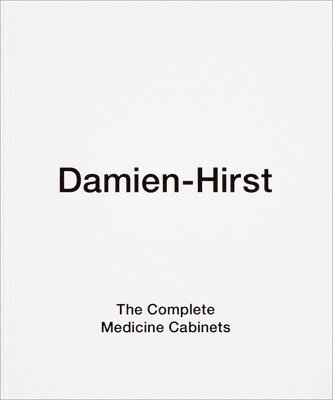 Damien Hirst: The Complete Medicine Cabinets, Inbunden