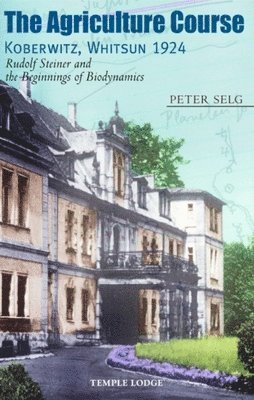 Peter Selg - Agriculture Course, Koberwitz, Whitsun 1924, Häftad