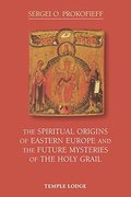 Spiritual Origins of Eastern Europe and the Future Mysteries of the Holy Grail