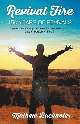 Mathew Backholer - Revival Fire - 150 Years of Revivals, Spiritual Awakenings and Moves of the Holy Spirit, Häftad