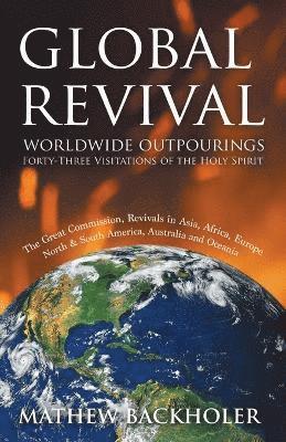 Mathew Backholer - Global Revival - Worldwide Outpourings, Forty-three Visitations of the Holy Spirit, Häftad