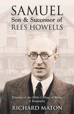 Richard A. Maton, Mathew Backholer, Paul Backholer - Samuel, Son and Successor of Rees Howells: Director of the Bible College of Wales, Häftad