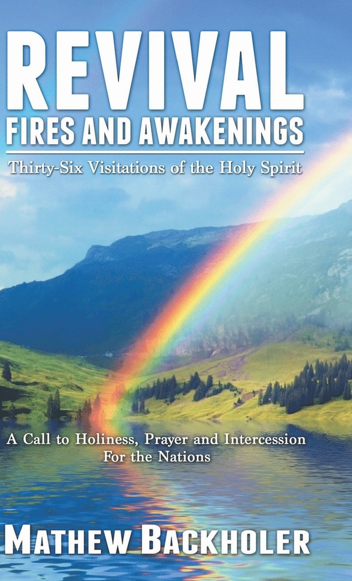 Mathew Backholer - Revival Fires and Awakenings, Thirty-Six Visitations of the Holy Spirit, Inbunden