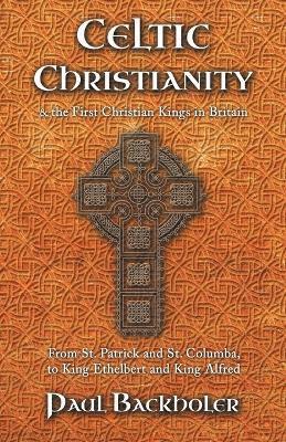 Paul Backholer - Celtic Christianity and the First Christian Kings in Britain, Häftad