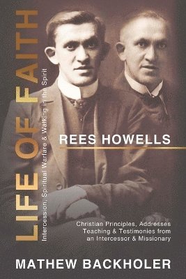 Mathew Backholer, Rees Howells - Rees Howells, Life of Faith, Intercession, Spiritual Warfare and Walking in the Spirit, Häftad