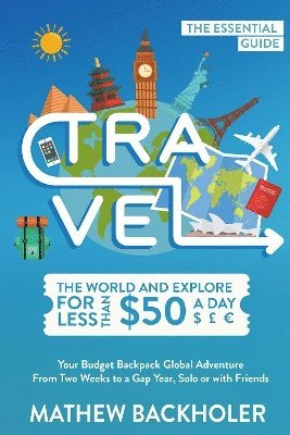 Mathew Backholer - Travel the World and Explore for Less Than $50 a Day, the Essential Guide, Häftad