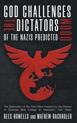 Rees Howells, Mathew Backholer - God Challenges the Dictators, Doom of the Nazis Predicted, Inbunden