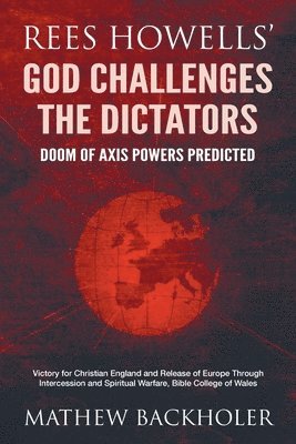 Mathew Backholer, Rees Howells - Rees Howells' God Challenges the Dictators, Doom of Axis Powers Predicted, Häftad
