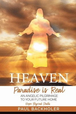 Paul Backholer - Heaven, Paradise is Real, Hope Beyond Death, Häftad