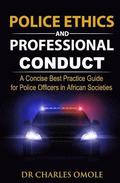 Police Ethics and Professional Conduct: A Concise Best Practice Guide for Police Officers in African Societies.