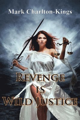 Mark Charlton-Kings - Revenge Is Wild Justice, Häftad. Tillgänglighet: Lägg i varukorg