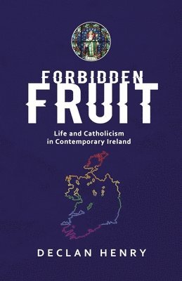 Declan Henry - FORBIDDEN FRUIT - Life and Catholicism in Contemporary Ireland, Häftad